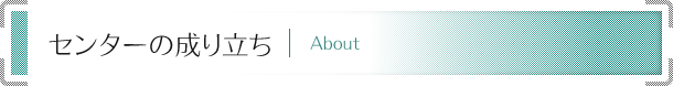 センターの成り立ち